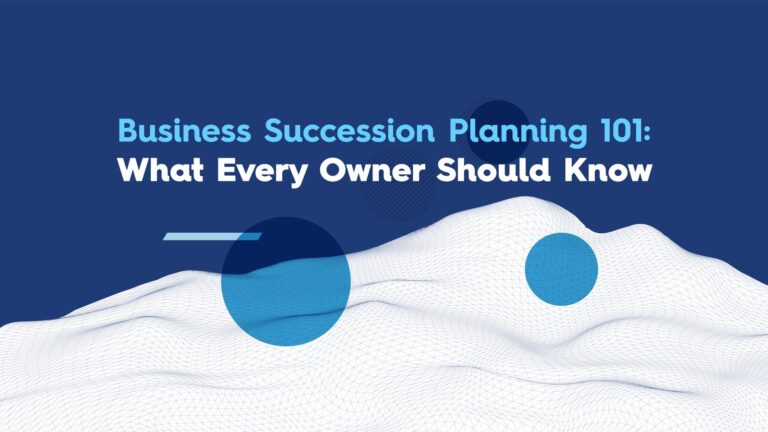 Business Succession Planning 101: What Every Owner Should Know