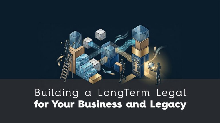 Building a Long‑Term Legal Strategy for Your Business and&nbsp;Legacy